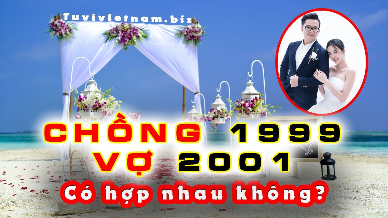 Tình duyên chồng 1999 vợ 2001 có hợp không?