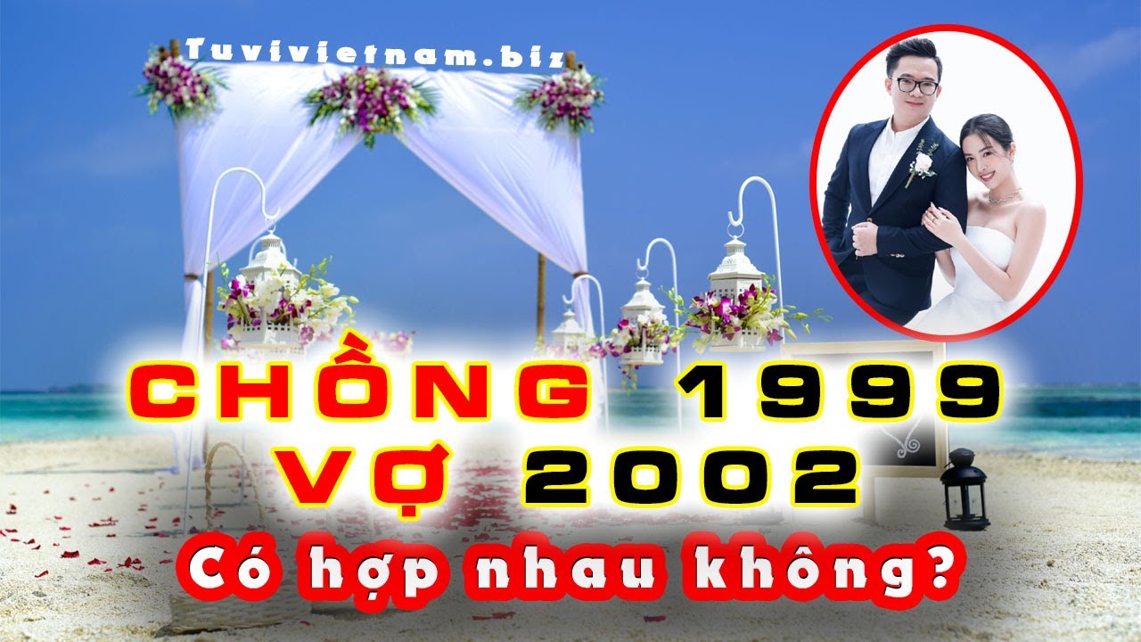 Luận giải: Chồng 1999 vợ 2002 có hợp không?