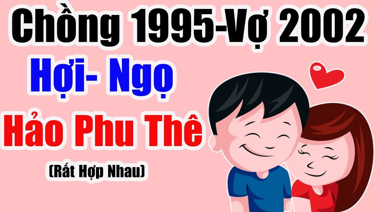 Chồng 1995 vợ 2002 có hợp không? Giải đáp chi tiết